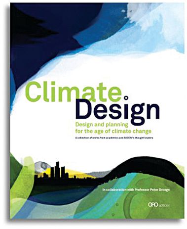 Climate design: design and planning for the age of climate change edited by Peter Droege
