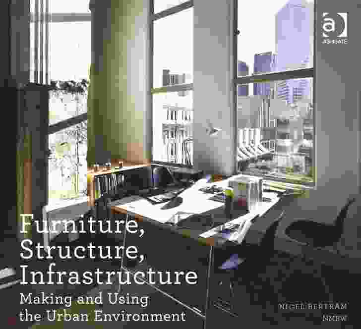 Furniture, Structure, Infrastructure: Making and Using the Urban Environment by Nigel Bertram.