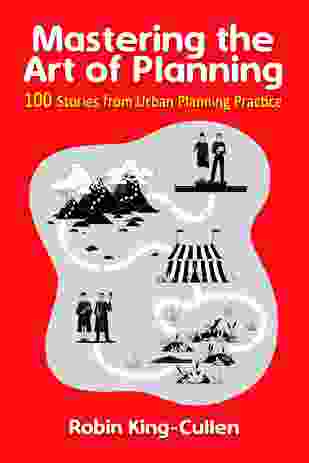 Mastering the Art of Planning: 100 Stories from Urban Planning Practice – Robin King-Cullen, Planning Secrets.