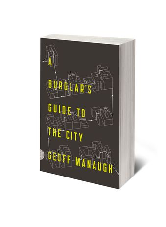 A Burglar's Guide to the City by Geoff Manaugh, published by Farrar, Straus and Giroux, 2016.