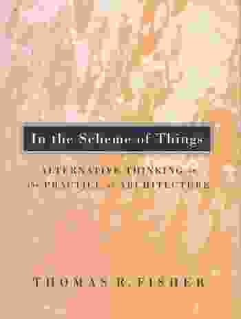 In the Scheme of Things:
Alternative Thinking on the Practice of Architecture by Thomas Fisher, published by University of Minnesota Press.