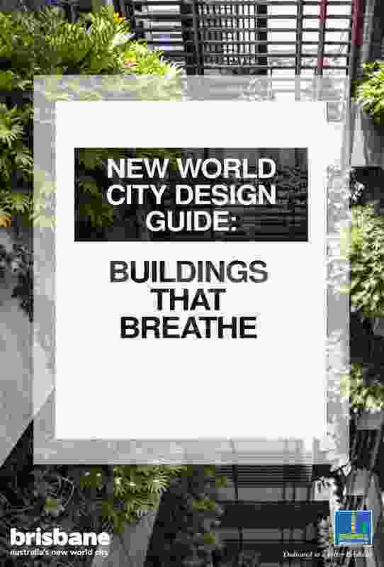 New World City Design Guide: Buildings that Breathe by Arkhefield with Brisbane City Council and Urbis.